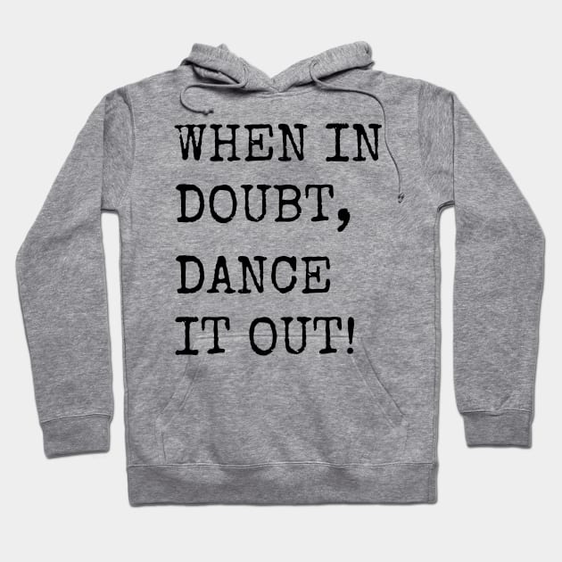 When in doubt, Dance it out! Dance quote design for the dance lover. Great Gift for the Dancer in your life. Hoodie by That Cheeky Tee